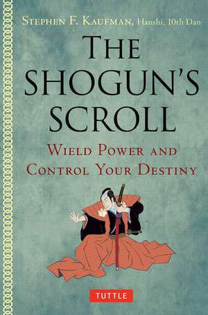 The Shogun's Scroll: Wield Power and Control Your Destiny de Stephen F. Kaufman