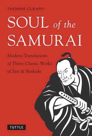 Soul of the Samurai: Modern Translations of Three Classic Works of Zen & Bushido de Thomas Cleary