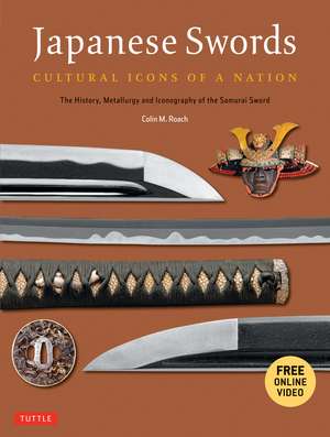 Japanese Swords: Cultural Icons of a Nation; The History, Metallurgy and Iconography of the Samurai Sword de Colin M. Roach