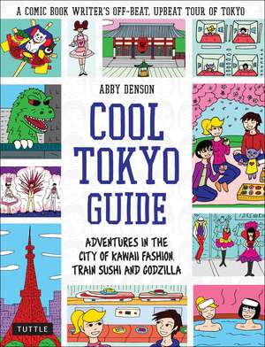 Cool Tokyo Guide: Adventures in the City of Kawaii Fashion, Train Sushi and Godzilla de Abby Denson