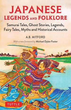 Japanese Legends and Folklore: Samurai Tales, Ghost Stories, Legends, Fairy Tales and Historical Accounts de A. B. Mitford