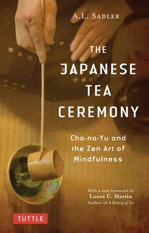 The Japanese Tea Ceremony: Cha-no-Yu and the Zen Art of Mindfulness de A. L. Sadler