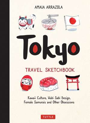 Tokyo Travel Sketchbook: Kawaii Culture, Wabi Sabi Design, Female Samurais and Other Obsessions de Amaia Arrazola