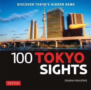 100 Tokyo Sights: Discover Tokyo's Hidden Gems de Stephen Mansfield