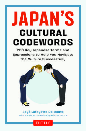 Japan's Cultural Codewords: 233 Key Japanese Terms and Expressions to Help You Navigate the Culture Successfully de Boye Lafayette De Mente