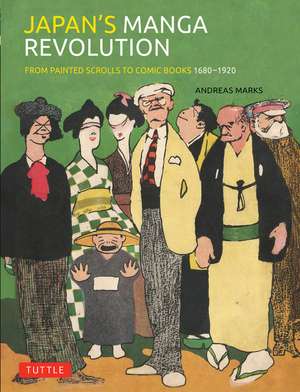 Japan's Manga Revolution: From Painted Scrolls to Manga Comics 1680 -1920 de Andreas Marks