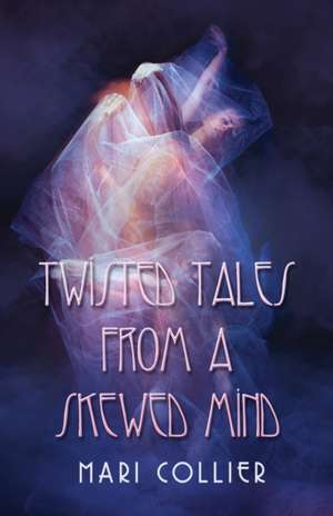 Twisted Tales From a Skewed Mind de Mari Collier