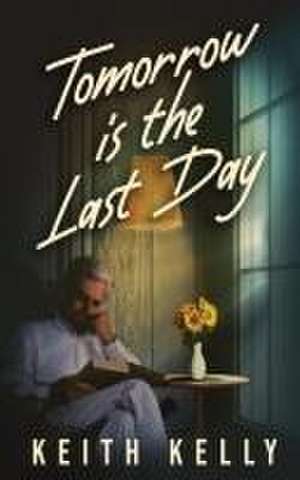 Tomorrow Is The Last Day de Keith Kelly