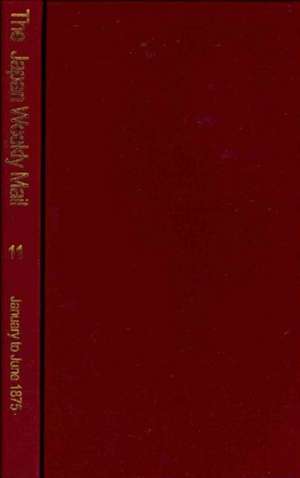 The Japan Weekly Mail: A Political, Commercial and Literary Journal 1870 - 1917: Part 2, 1875 - 79 de Yokahama Archives of History