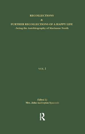 Recollections & Further Recollections of a Happy Life: being the Autobiography of Marianne North de Mrs John Addington Symonds