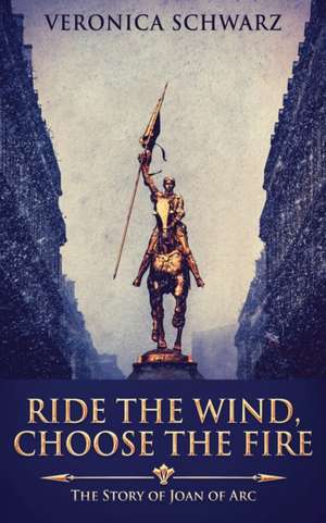 Ride The Wind, Choose The Fire de Veronica Schwarz