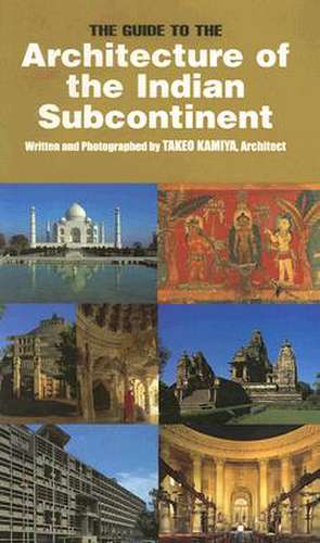 The Guide to the Architecture of the Indian Subcontinent de Takeo Kamiya