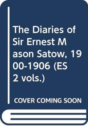 The Diaries of Sir Ernest Mason Satow, 1900-1906 (ES 2 vols.) de Ian Ruxton