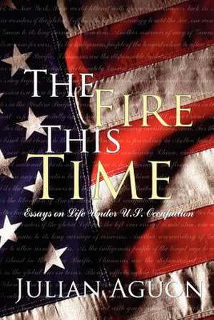 The Fire This Time: Essays on Life Under Us Occupation de Julian Aguon