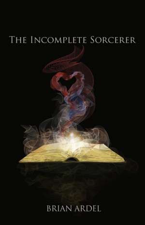 The Incomplete Sorcerer de Brian Ardel