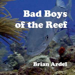 Bad Boys of the Reef de Brian Ardel