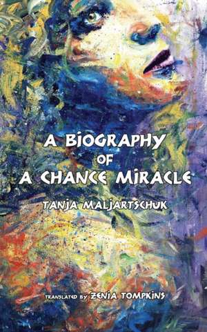 A Biography of a Chance Miracle de Tanja Maljartschuk