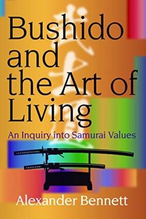 Bennett, A: Bushido and the Art of Living de Alexander Bennett