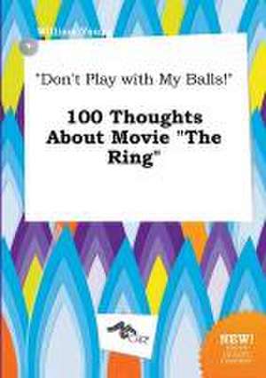 Don't Play with My Balls! 100 Thoughts about Movie the Ring de William Young