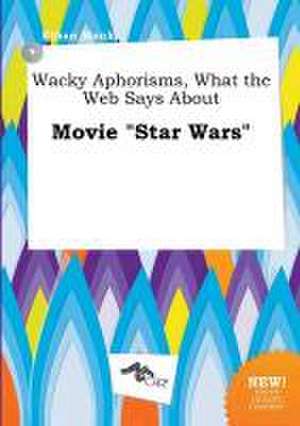 Wacky Aphorisms, What the Web Says about Movie Star Wars de Ethan Monk