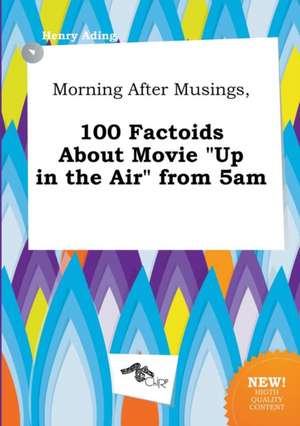 Morning After Musings, 100 Factoids about Movie Up in the Air from 5am de Henry Ading