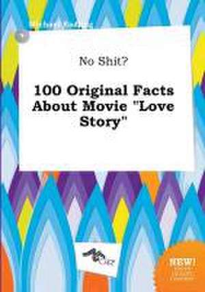 No Shit? 100 Original Facts about Movie Love Story de Michael Eadling