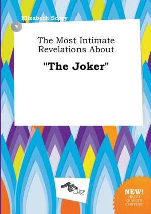 The Most Intimate Revelations about the Joker de Elizabeth Scory