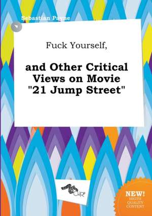 Fuck Yourself, and Other Critical Views on Movie 21 Jump Street de Sebastian Payne