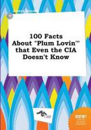 100 Facts about Plum Lovin' That Even the CIA Doesn't Know de James Hannay