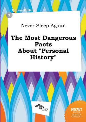 Never Sleep Again! the Most Dangerous Facts about Personal History de Emma Birling