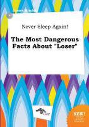 Never Sleep Again! the Most Dangerous Facts about Loser de James Kimber