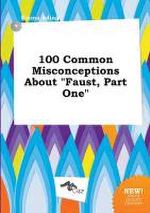 100 Common Misconceptions about Faust, Part One de Emma Ading