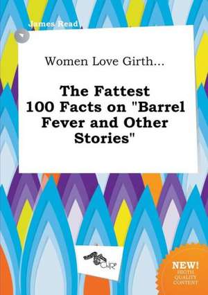 Women Love Girth... the Fattest 100 Facts on Barrel Fever and Other Stories de James Read