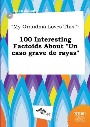 My Grandma Loves This!: 100 Interesting Factoids about Un Caso Grave de Rayas de Jason Arling