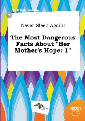 Never Sleep Again! the Most Dangerous Facts about Her Mother's Hope: 1 de Matthew Boeing