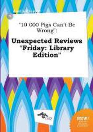 10 000 Pigs Can't Be Wrong: Unexpected Reviews Friday: Library Edition de Austin Cropper