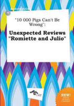 10 000 Pigs Can't Be Wrong: Unexpected Reviews Romiette and Julio de Andrew Arling