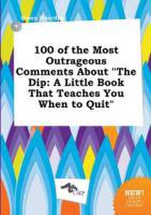 100 of the Most Outrageous Comments about the Dip: A Little Book That Teaches You When to Quit de Owen Hearding