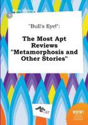 Bull's Eye!: The Most Apt Reviews Metamorphosis and Other Stories de Ryan Birling