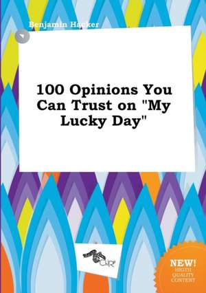 100 Opinions You Can Trust on My Lucky Day de Benjamin Hacker