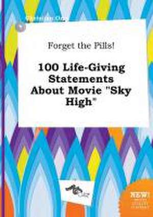 Forget the Pills! 100 Life-Giving Statements about Movie Sky High de Christian Orry