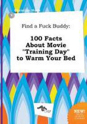 Find a Fuck Buddy: 100 Facts about Movie Training Day to Warm Your Bed de Christian Hook