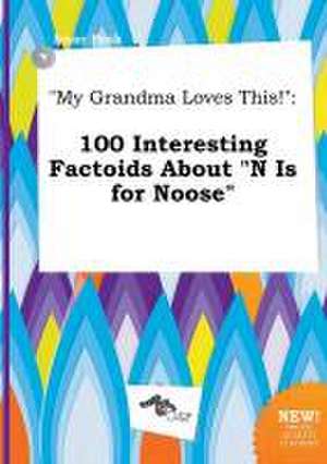 My Grandma Loves This!: 100 Interesting Factoids about N Is for Noose de Isaac Peak