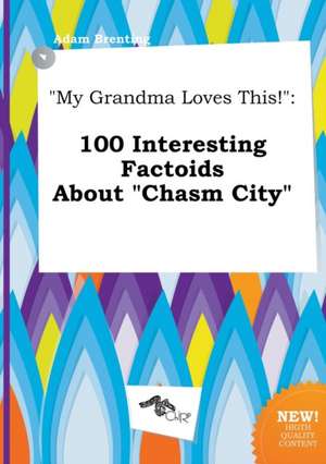 My Grandma Loves This!: 100 Interesting Factoids about Chasm City de Adam Brenting