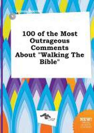 100 of the Most Outrageous Comments about Walking the Bible de James Boeing