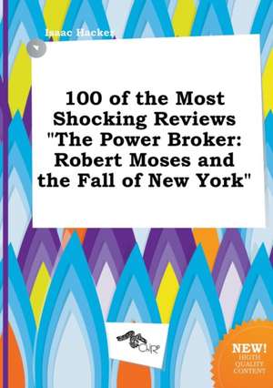 100 of the Most Shocking Reviews the Power Broker: Robert Moses and the Fall of New York de Isaac Hacker