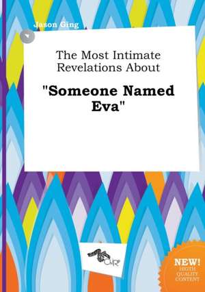 The Most Intimate Revelations about Someone Named Eva de Jason Ging