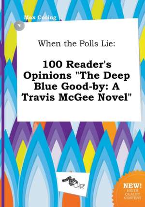 When the Polls Lie: 100 Reader's Opinions the Deep Blue Good-By: A Travis McGee Novel de Max Coring