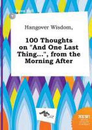 Hangover Wisdom, 100 Thoughts on and One Last Thing..., from the Morning After de Owen Rell