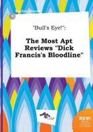 Bull's Eye!: The Most Apt Reviews Dick Francis's Bloodline de Sophia Masey